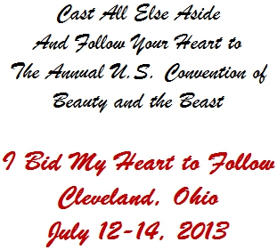 Cast All Else Aside; And Follow Your Heart to; The Annual U.S. Convention of; Beauty and the Beast; I Bid My Heart to Follow; Cleveland, Ohio; July 12-14, 2013